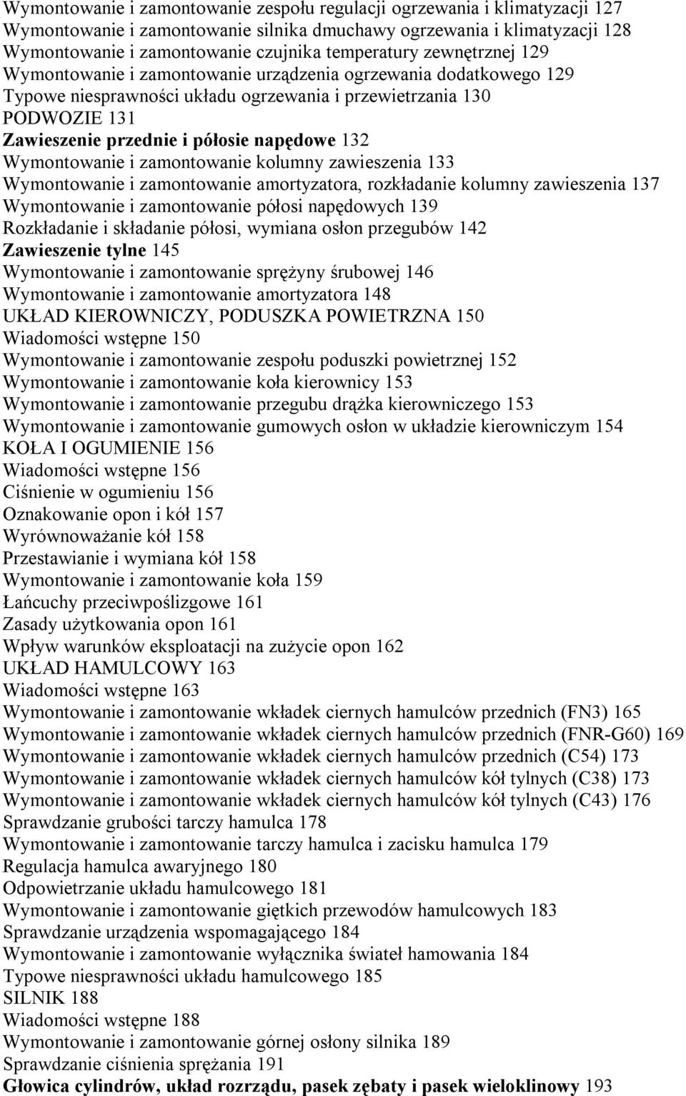 Wymontowanie i zamontowanie kolumny zawieszenia 133 Wymontowanie i zamontowanie amortyzatora, rozkładanie kolumny zawieszenia 137 Wymontowanie i zamontowanie półosi napędowych 139 Rozkładanie i