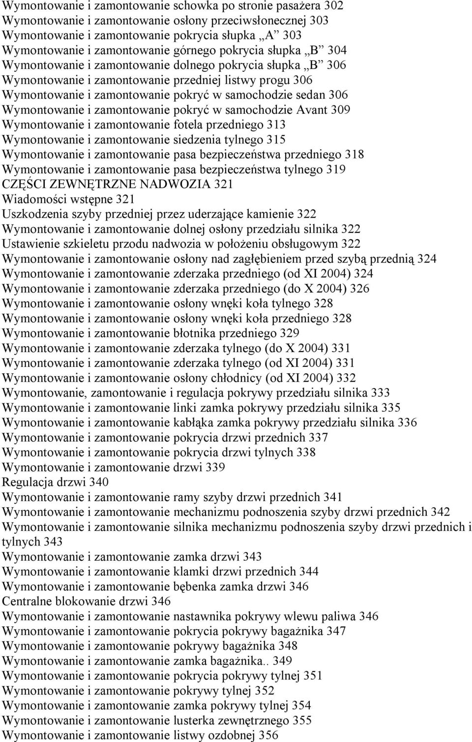 306 Wymontowanie i zamontowanie pokryć w samochodzie Avant 309 Wymontowanie i zamontowanie fotela przedniego 313 Wymontowanie i zamontowanie siedzenia tylnego 315 Wymontowanie i zamontowanie pasa