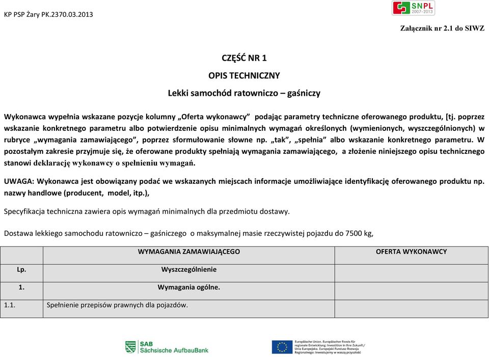 poprzez wskazanie konkretnego parametru albo potwierdzenie opisu minimalnych wymagań określonych (wymienionych, wyszczególnionych) w rubryce wymagania zamawiającego, poprzez sformułowanie słowne np.