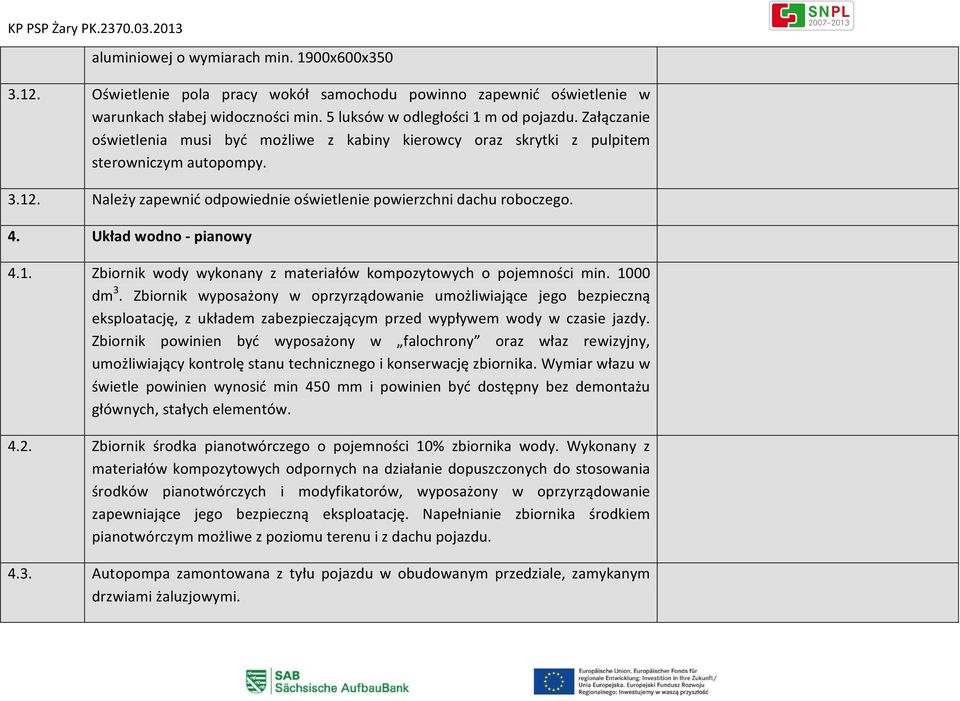 Układ wodno - pianowy 4.1. Zbiornik wody wykonany z materiałów kompozytowych o pojemności min. 1000 dm 3.