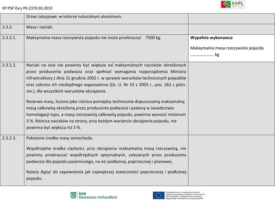 w sprawie warunków technicznych pojazdów oraz zakresu ich niezbędnego wyposażenia (Dz. U. Nr 32 z 2003 r., poz. 262 z późn. zm.), dla wszystkich warunków obciążenia.