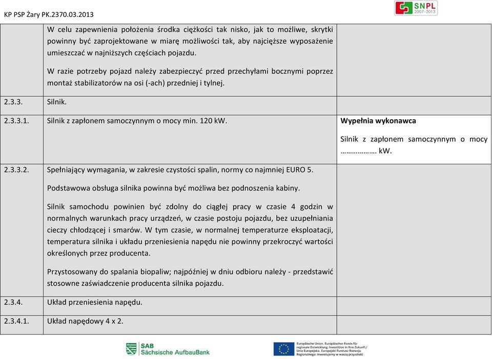 pojazdu. W razie potrzeby pojazd należy zabezpieczyć przed przechyłami bocznymi poprzez montaż stabilizatorów na osi (-ach) przedniej i tylnej. 2.3.3.1. Silnik z zapłonem samoczynnym o mocy min.