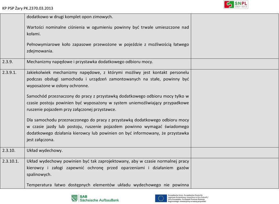 Jakiekolwiek mechanizmy napędowe, z którymi możliwy jest kontakt personelu podczas obsługi samochodu i urządzeń zamontowanych na stałe, powinny być wyposażone w osłony ochronne.