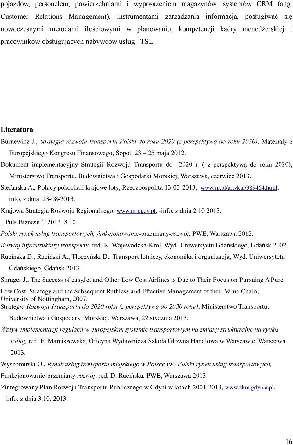 nabywców usług TSL. Literatura Burnewicz J., Strategia rozwoju transportu Polski do roku 2020 (z perspektywą do roku 2030). Materiały z Europejskiego Kongresu Finansowego, Sopot, 23 25 maja 2012.