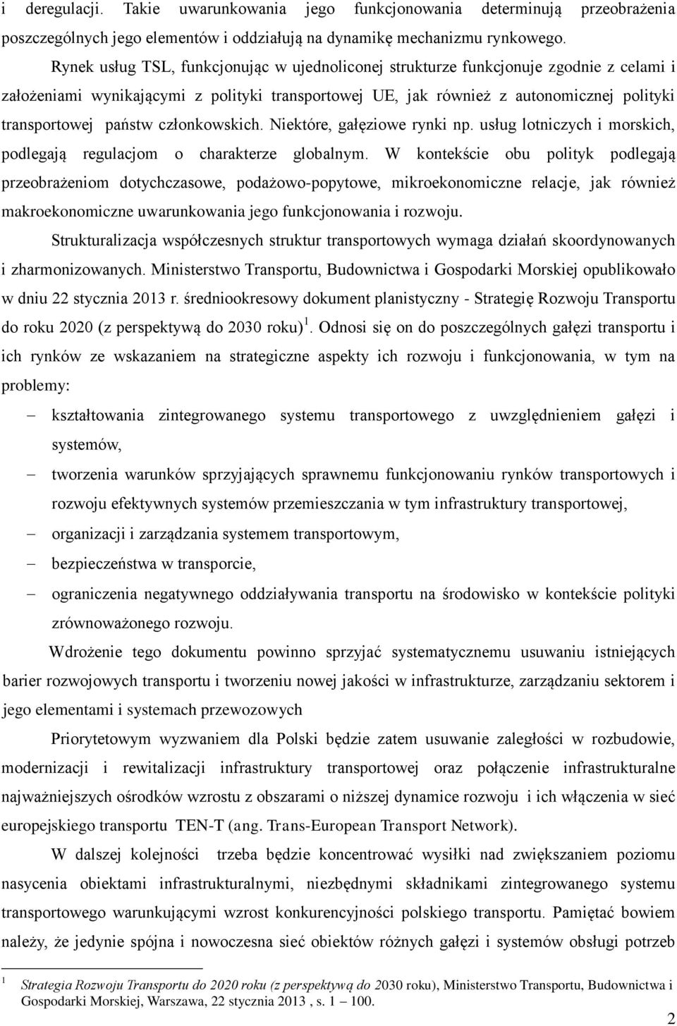 członkowskich. Niektóre, gałęziowe rynki np. usług lotniczych i morskich, podlegają regulacjom o charakterze globalnym.