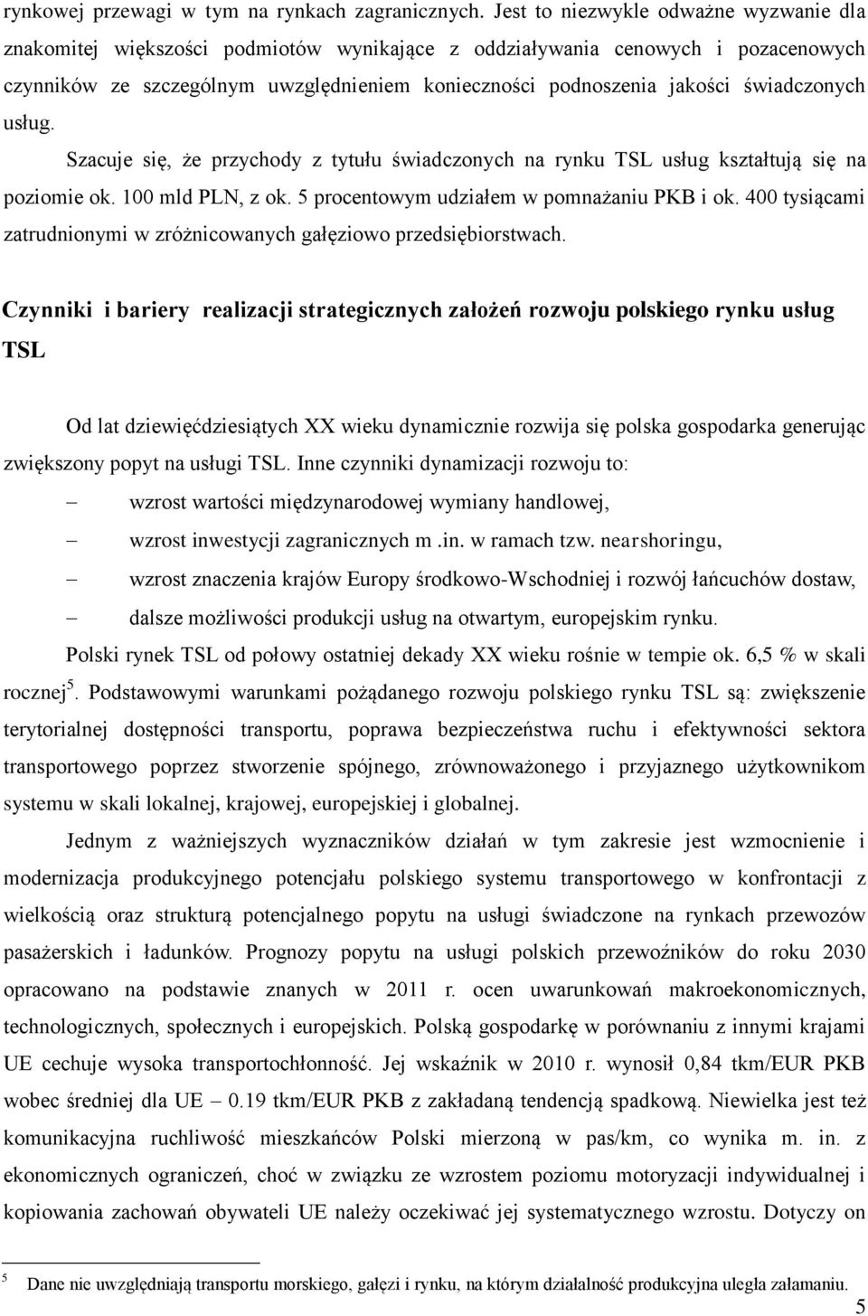 świadczonych usług. Szacuje się, że przychody z tytułu świadczonych na rynku TSL usług kształtują się na poziomie ok. 100 mld PLN, z ok. 5 procentowym udziałem w pomnażaniu PKB i ok.