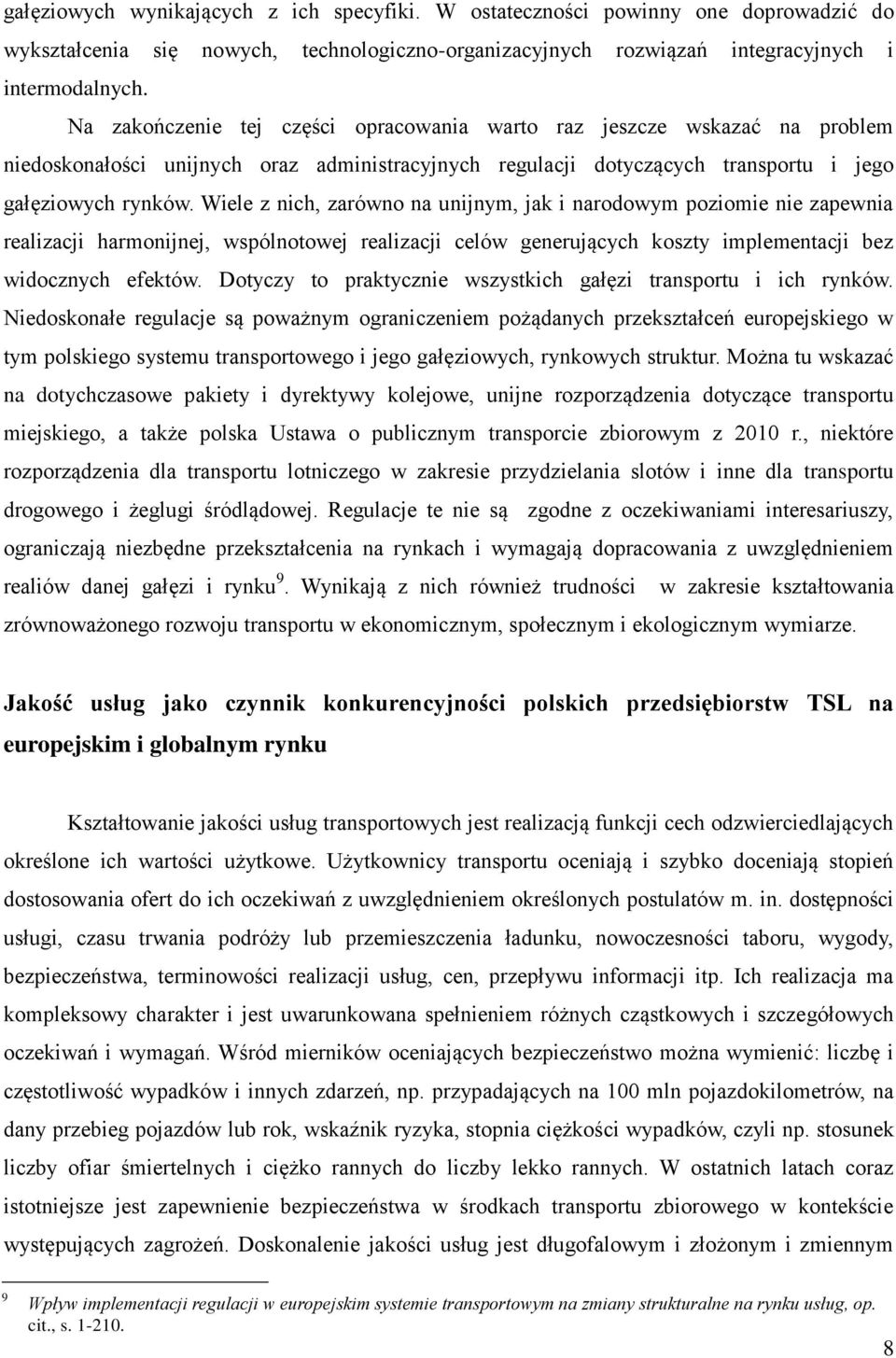 Wiele z nich, zarówno na unijnym, jak i narodowym poziomie nie zapewnia realizacji harmonijnej, wspólnotowej realizacji celów generujących koszty implementacji bez widocznych efektów.