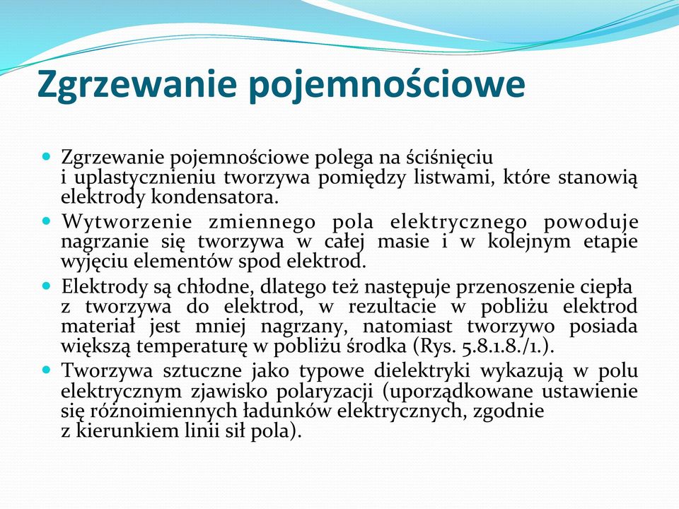 Elektrody są chłodne, dlatego też następuje przenoszenie ciepła z tworzywa do elektrod, w rezultacie w pobliżu elektrod materiał jest mniej nagrzany, natomiast tworzywo posiada