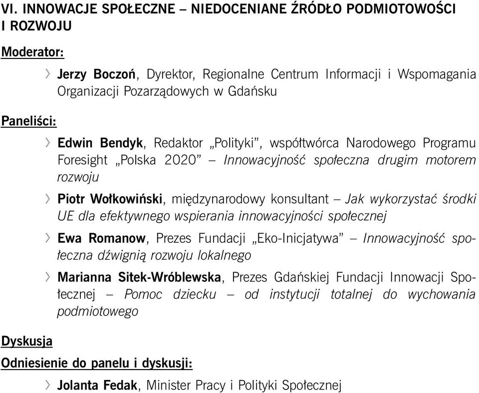 środki UE dla efektywnego wspierania innowacyjności społecznej Ewa Romanow, Prezes Fundacji Eko-Inicjatywa Innowacyjność społeczna dźwignią rozwoju lokalnego Marianna Sitek-Wróblewska, Prezes