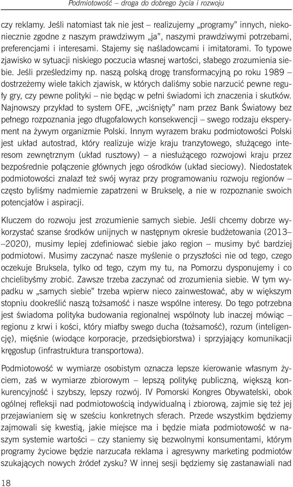 Stajemy się naśladowcami i imitatorami. To typowe zjawisko w sytuacji niskiego poczucia własnej wartości, słabego zrozumienia siebie. Jeśli prześledzimy np.