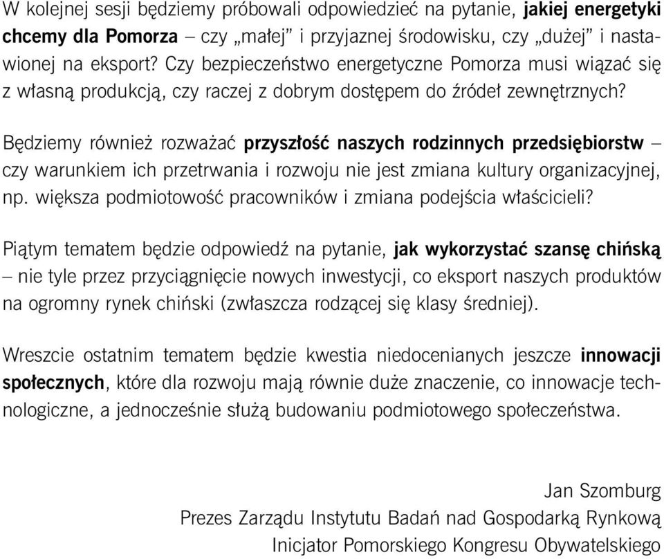 Będziemy również rozważać przyszłość naszych rodzinnych przedsiębiorstw czy warunkiem ich przetrwania i rozwoju nie jest zmiana kultury organizacyjnej, np.