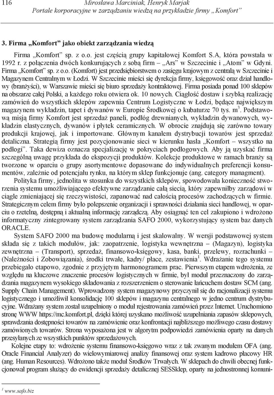 W Szczecinie mie ci si dyrekcja firmy, ksi gowo oraz dział handlowy (bran y ci), w Warszawie mie ci si biuro sprzeda y kontraktowej.