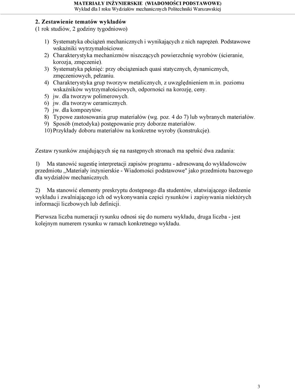 4) Charakterystyka grup tworzyw metalicznych, z uwzględnieniem m.in. poziomu wskaźników wytrzymałościowych, odporności na korozję, ceny. 5) jw. dla tworzyw polimerowych. 6) jw.