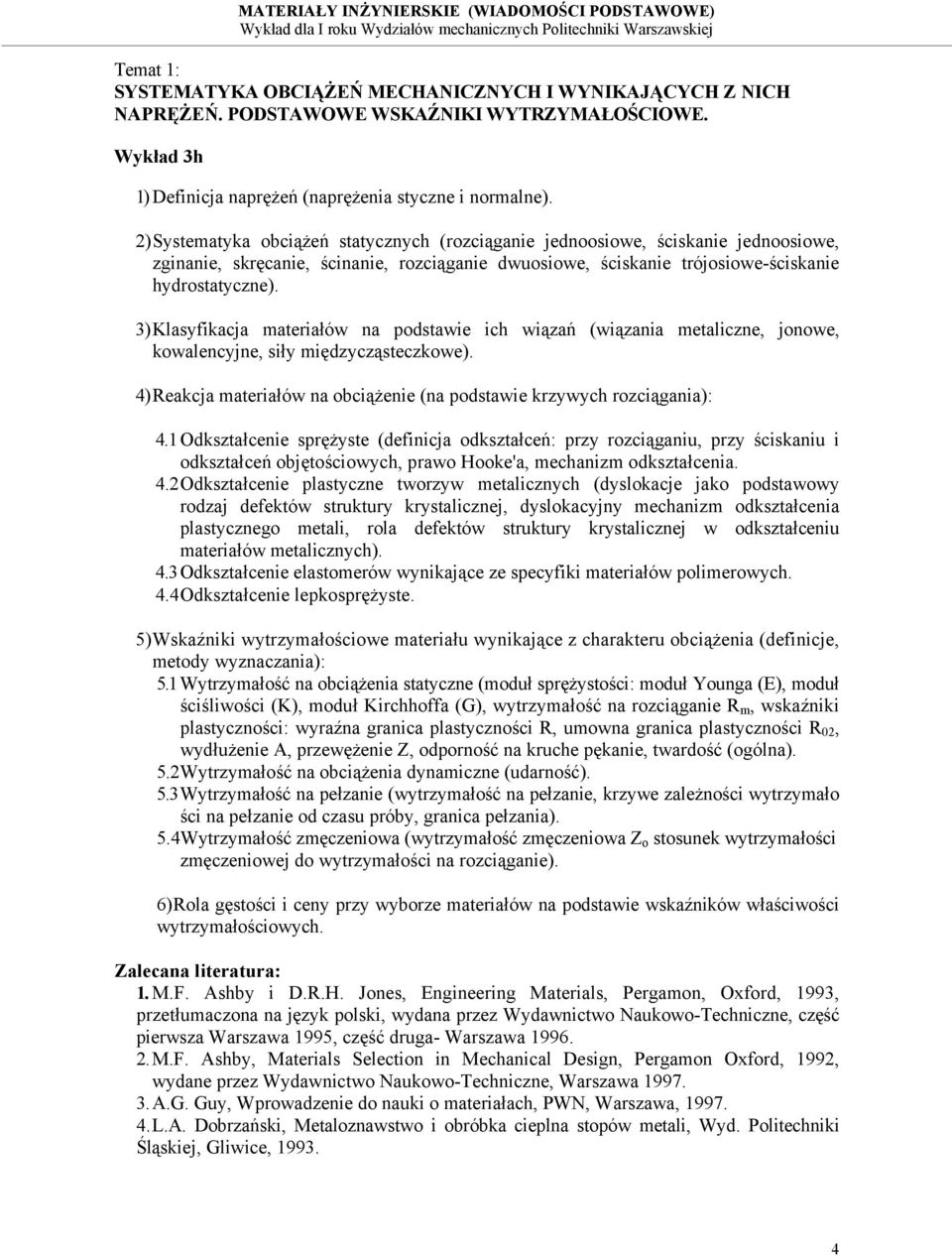 3) Klasyfikacja materiałów na podstawie ich wiązań (wiązania metaliczne, jonowe, kowalencyjne, siły międzycząsteczkowe). 4) Reakcja materiałów na obciążenie (na podstawie krzywych rozciągania): 4.