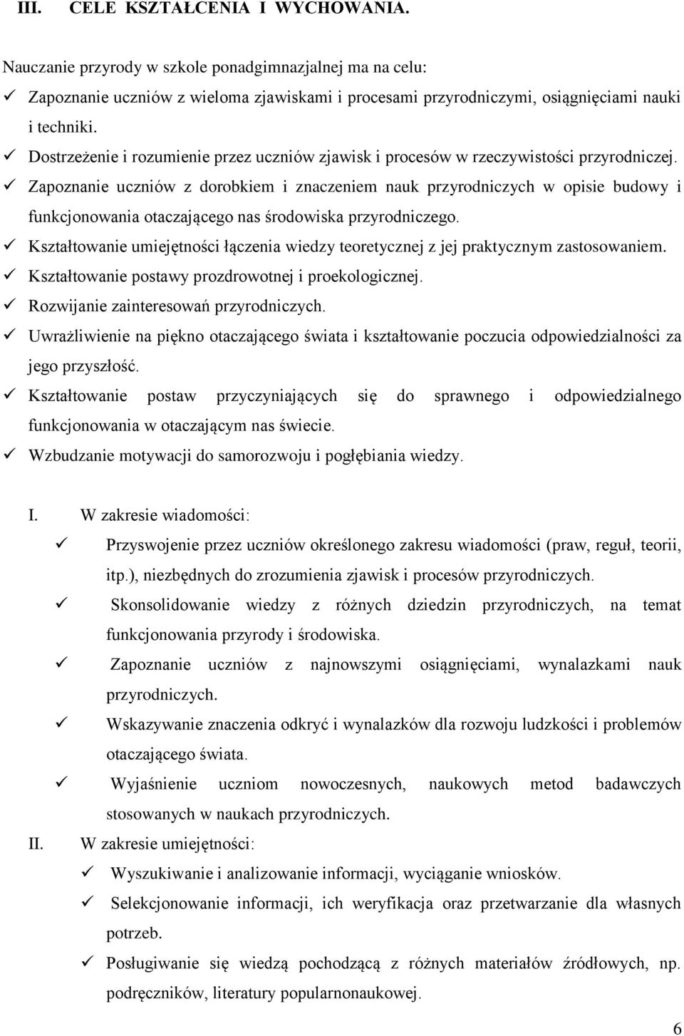 Zapoznanie uczniów z dorobkiem i znaczeniem nauk przyrodniczych w opisie budowy i funkcjonowania otaczającego nas środowiska przyrodniczego.