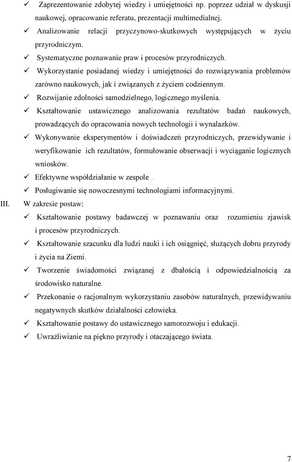 Wykorzystanie posiadanej wiedzy i umiejętności do rozwiązywania problemów zarówno naukowych, jak i związanych z życiem codziennym. Rozwijanie zdolności samodzielnego, logicznego myślenia.