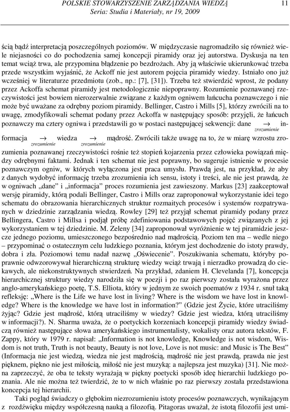 Aby ją właściwie ukierunkować trzeba przede wszystkim wyjaśnić, Ŝe Ackoff nie jest autorem pojęcia piramidy wiedzy. Istniało ono juŝ wcześniej w literaturze przedmiotu (zob., np.: [7], [31]).