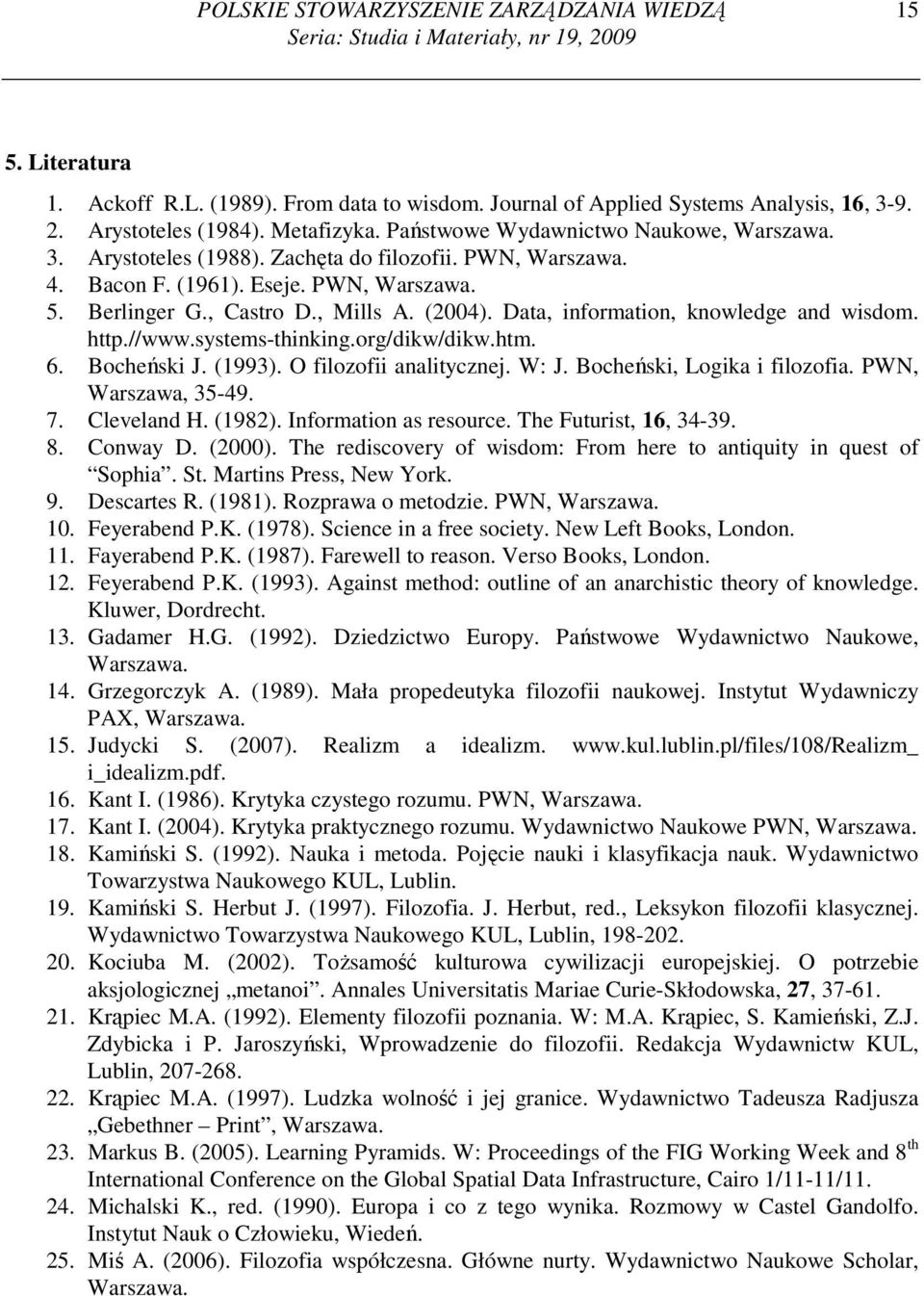Data, information, knowledge and wisdom. http.//www.systems-thinking.org/dikw/dikw.htm. 6. Bocheński J. (1993). O filozofii analitycznej. W: J. Bocheński, Logika i filozofia. PWN, Warszawa, 35-49. 7.