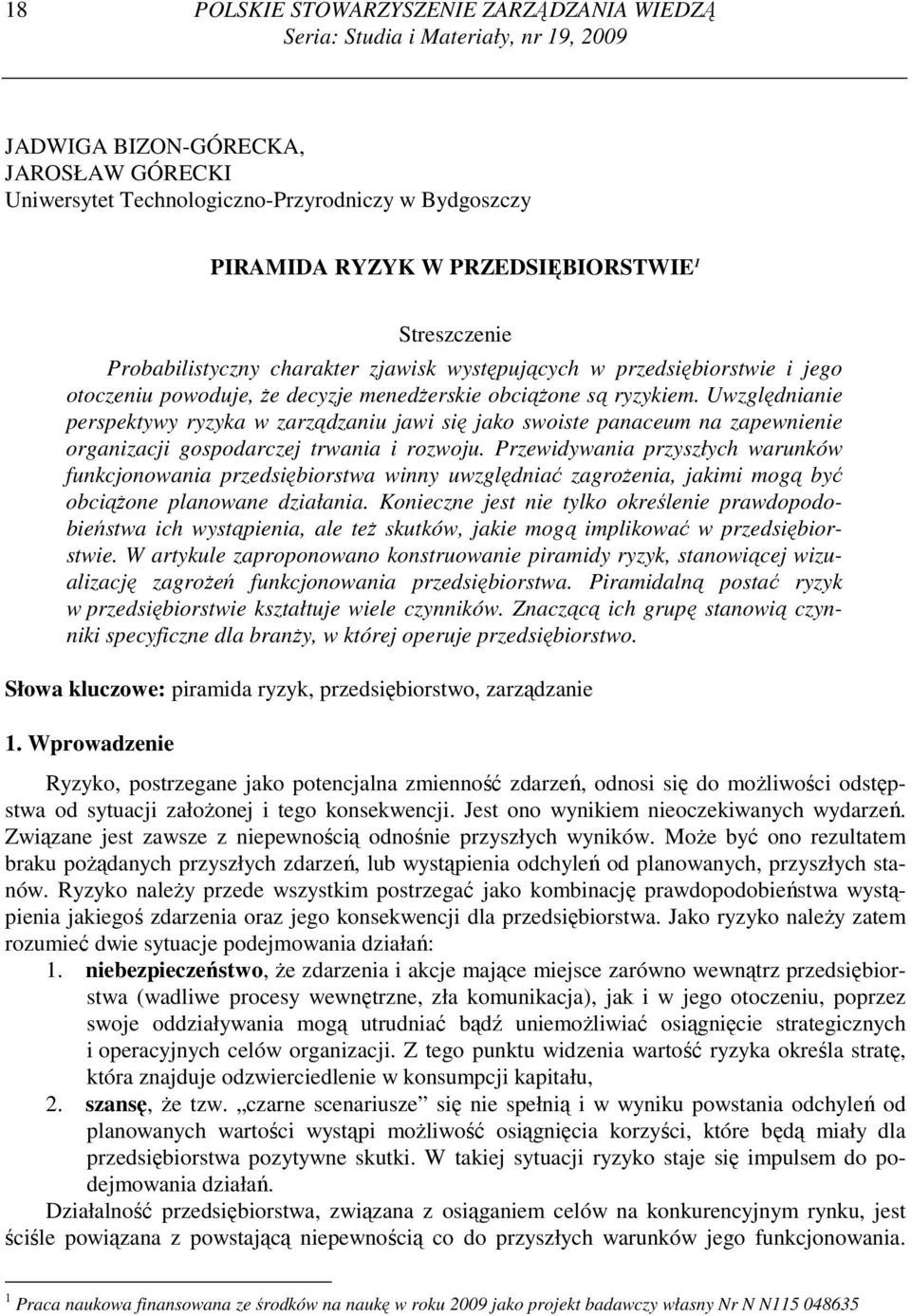 Uwzględnianie perspektywy ryzyka w zarządzaniu jawi się jako swoiste panaceum na zapewnienie organizacji gospodarczej trwania i rozwoju.