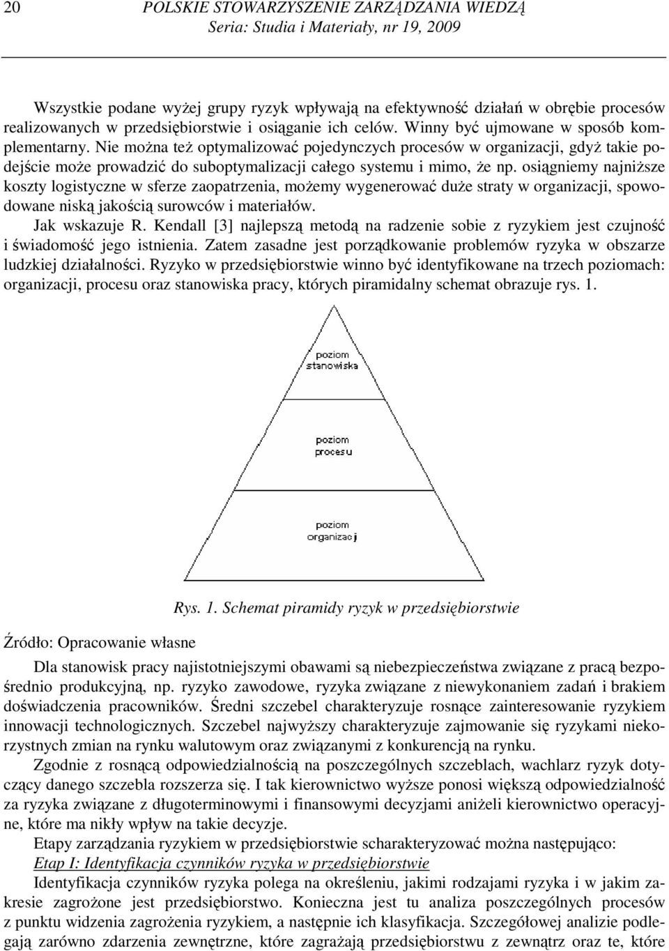 Nie moŝna teŝ optymalizować pojedynczych procesów w organizacji, gdyŝ takie podejście moŝe prowadzić do suboptymalizacji całego systemu i mimo, Ŝe np.