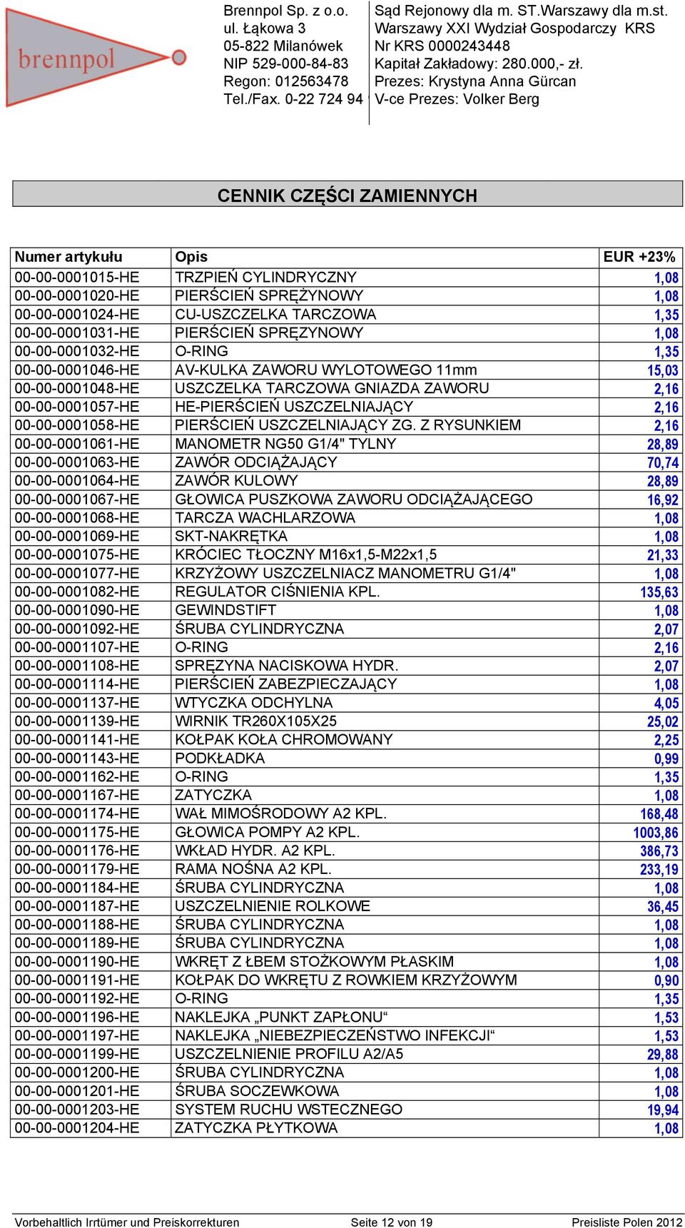 00-00-0001048-HE USZCZELKA TARCZOWA GNIAZDA ZAWORU 2,16 00-00-0001057-HE HE-PIERŚCIEŃ USZCZELNIAJĄCY 2,16 00-00-0001058-HE PIERŚCIEŃ USZCZELNIAJĄCY ZG.