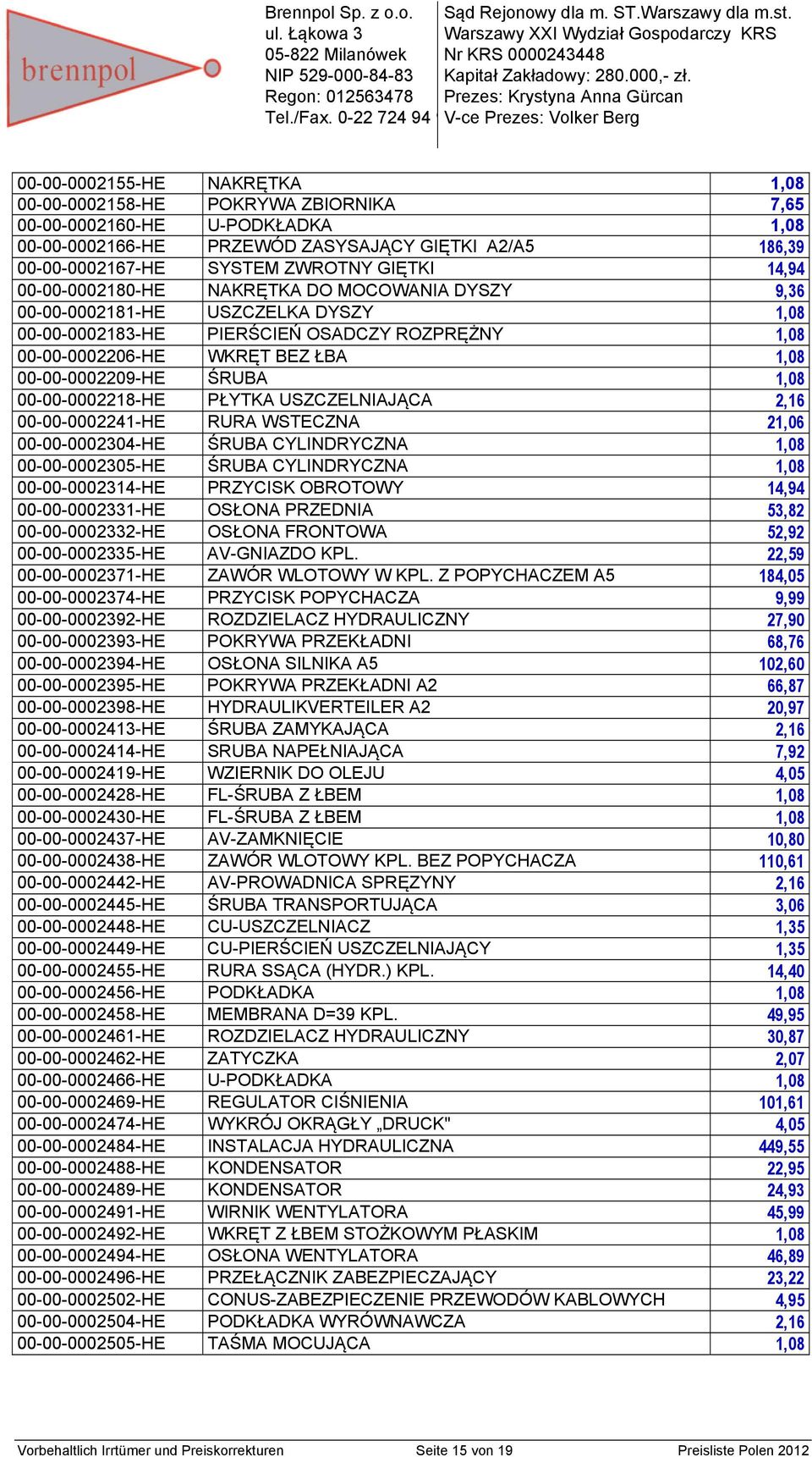 00-00-0002183-HE PIERŚCIEŃ OSADCZY ROZPRĘŻNY 1,08 00-00-0002206-HE WKRĘT BEZ ŁBA 1,08 00-00-0002209-HE ŚRUBA 1,08 00-00-0002218-HE PŁYTKA USZCZELNIAJĄCA 2,16 00-00-0002241-HE RURA WSTECZNA 21,06