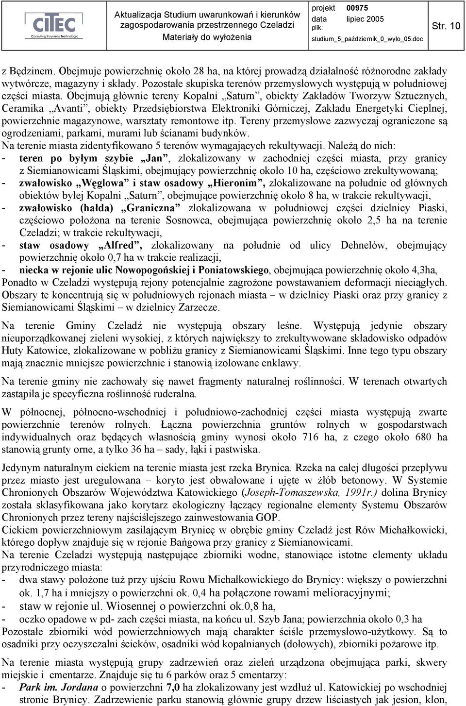 Obejmują głównie tereny Kopalni Saturn, obiekty Zakładów Tworzyw Sztucznych, Ceramika Avanti, obiekty Przedsiębiorstwa Elektroniki Górniczej, Zakładu Energetyki Cieplnej, powierzchnie magazynowe,