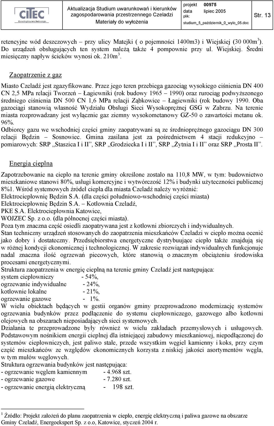 Przez jego teren przebiega gazociąg wysokiego ciśnienia DN 400 CN 2,5 MPa relacji Tworzeń Łagiewniki (rok budowy 1965 1990) oraz rurociąg podwyŝszonego średniego ciśnienia DN 500 CN 1,6 MPa relacji