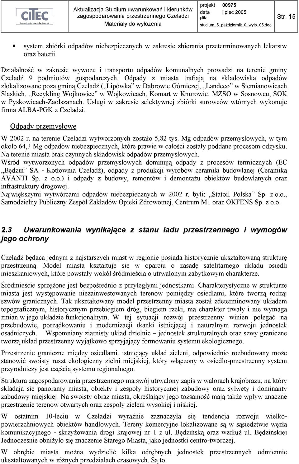 Odpady z miasta trafiają na składowiska odpadów zlokalizowane poza gminą Czeladź ( Lipówka w Dąbrowie Górniczej, Landeco w Siemianowicach Śląskich, Recykling Wojkowice w Wojkowicach, Komart w