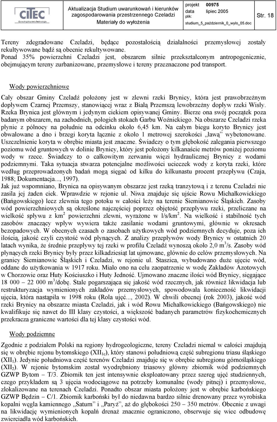 Wody powierzchniowe Cały obszar Gminy Czeladź połoŝony jest w zlewni rzeki Brynicy, która jest prawobrzeŝnym dopływem Czarnej Przemszy, stanowiącej wraz z Białą Przemszą lewobrzeŝny dopływ rzeki