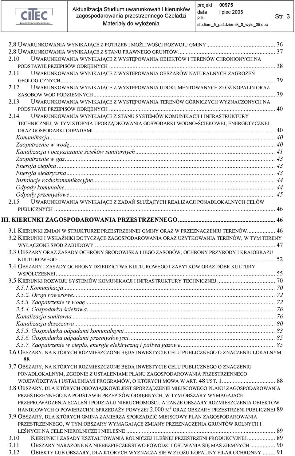 11 UWARUNKOWANIA WYNIKAJĄCE Z WYSTĘPOWANIA OBSZARÓW NATURALNYCH ZAGROśEŃ GEOLOGICZNYCH... 39 2.12 UWARUNKOWANIA WYNIKAJĄCE Z WYSTĘPOWANIA UDOKUMENTOWANYCH ZŁÓś KOPALIN ORAZ ZASOBÓW WÓD PODZIEMNYCH.