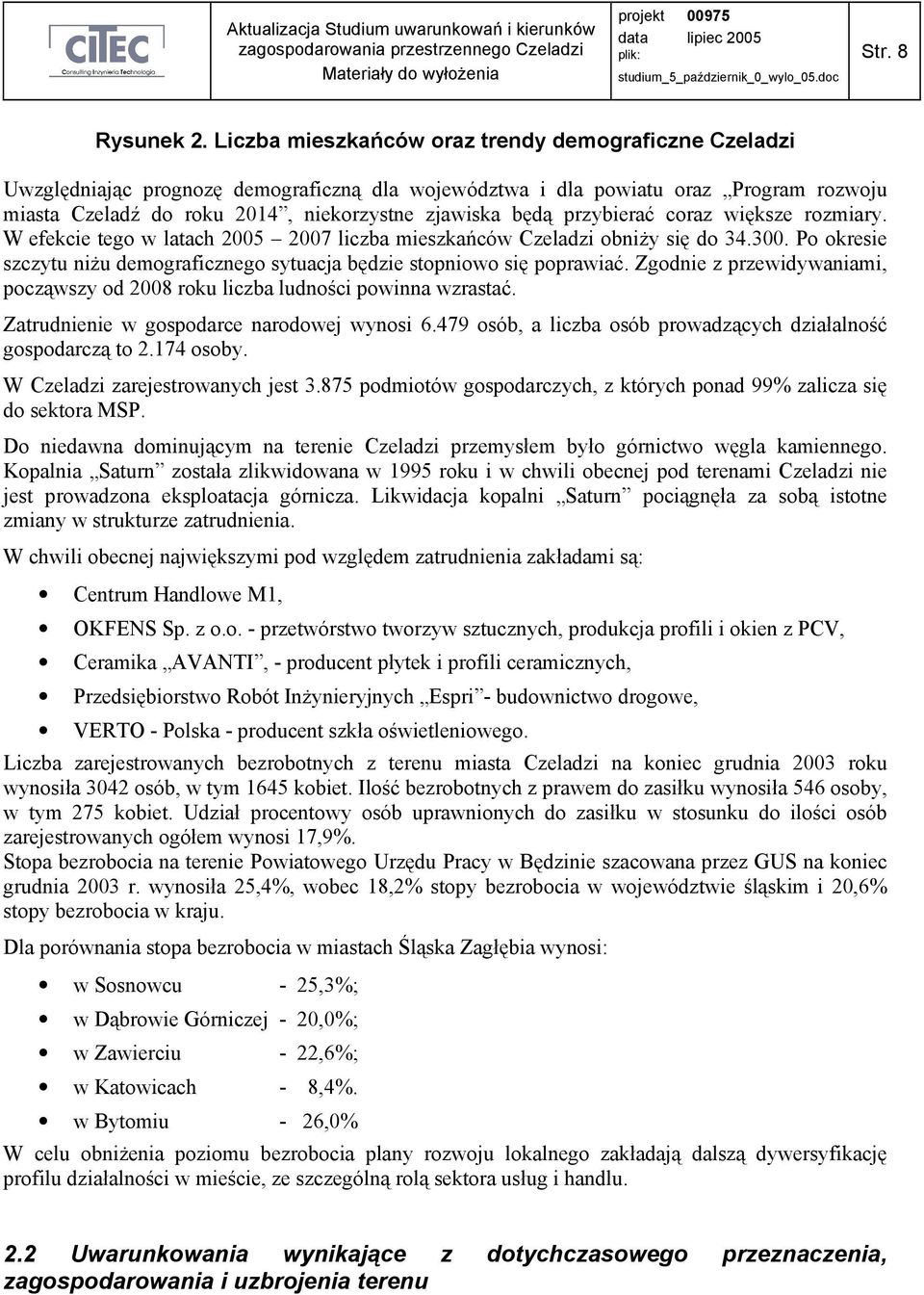 przybierać coraz większe rozmiary. W efekcie tego w latach 2005 2007 liczba mieszkańców Czeladzi obniŝy się do 34.300. Po okresie szczytu niŝu demograficznego sytuacja będzie stopniowo się poprawiać.