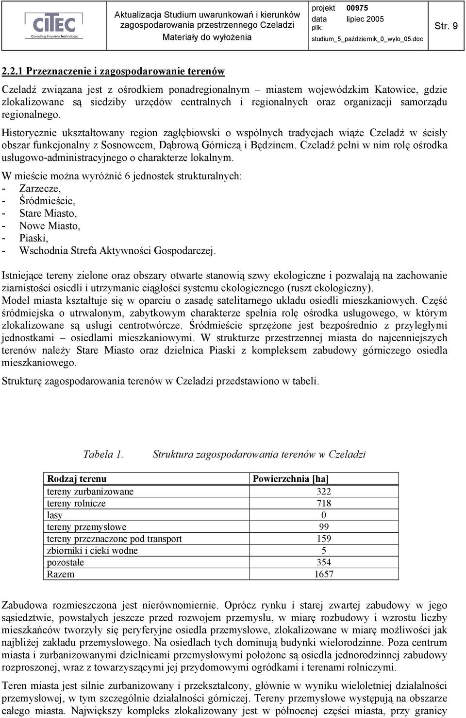 organizacji samorządu regionalnego. Historycznie ukształtowany region zagłębiowski o wspólnych tradycjach wiąŝe Czeladź w ścisły obszar funkcjonalny z Sosnowcem, Dąbrową Górniczą i Będzinem.