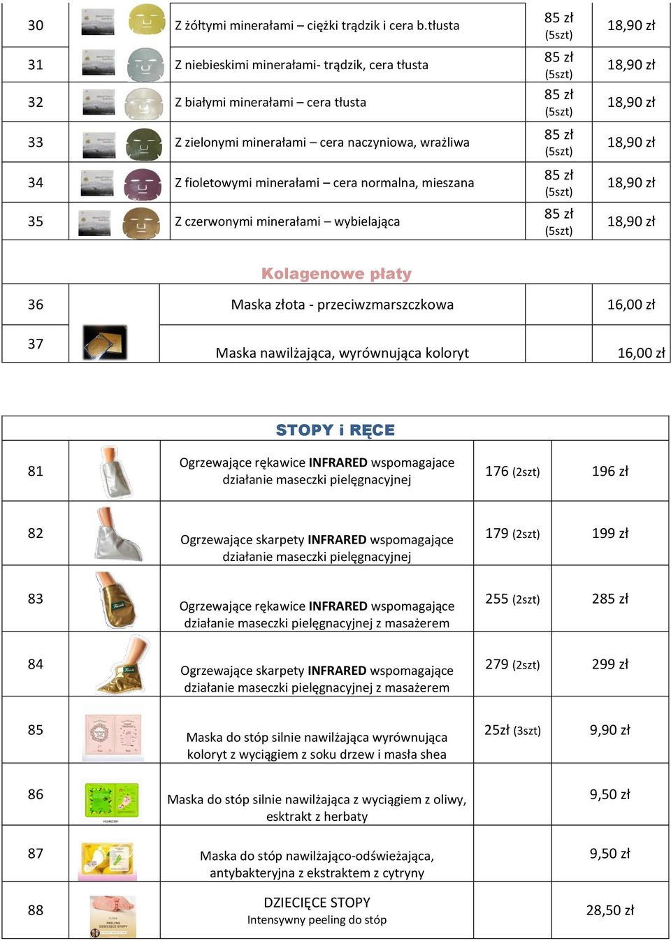 Z czerwonymi minerałami wybielająca Kolagenowe płaty 36 Maska złota - przeciwzmarszczkowa 1 37 Maska nawilżająca, wyrównująca koloryt 1 81 STOPY i RĘCE Ogrzewające rękawice INFRARED wspomagajace