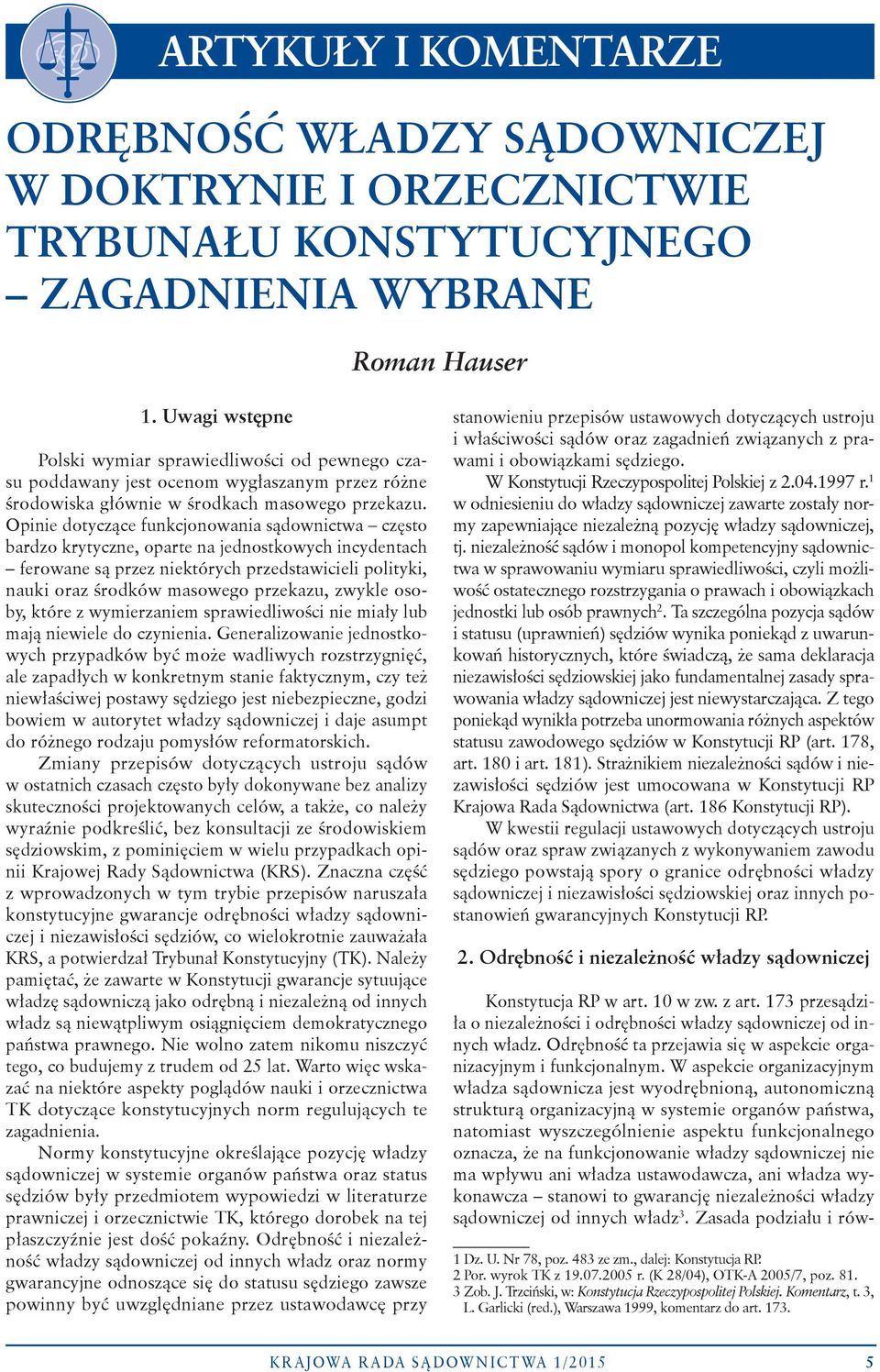 Opinie dotyczące funkcjonowania sądownictwa często bardzo krytyczne, oparte na jednostkowych incydentach ferowane są przez niektórych przedstawicieli polityki, nauki oraz środków masowego przekazu,