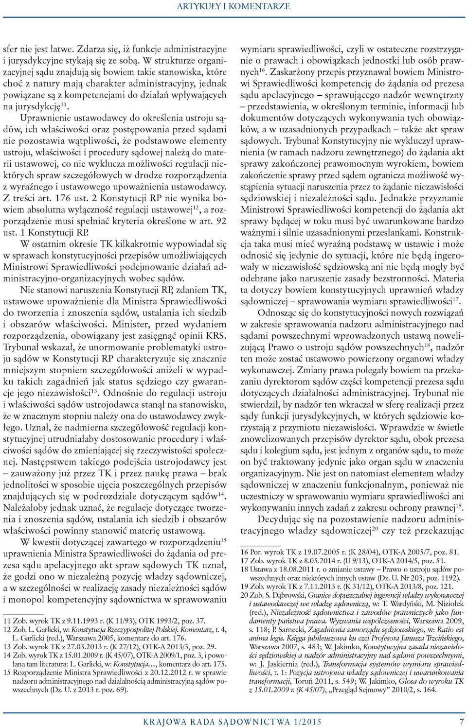 11. Uprawnienie ustawodawcy do określenia ustroju sądów, ich właściwości oraz postępowania przed sądami nie pozostawia wątpliwości, że podstawowe elementy ustroju, właściwości i procedury sądowej