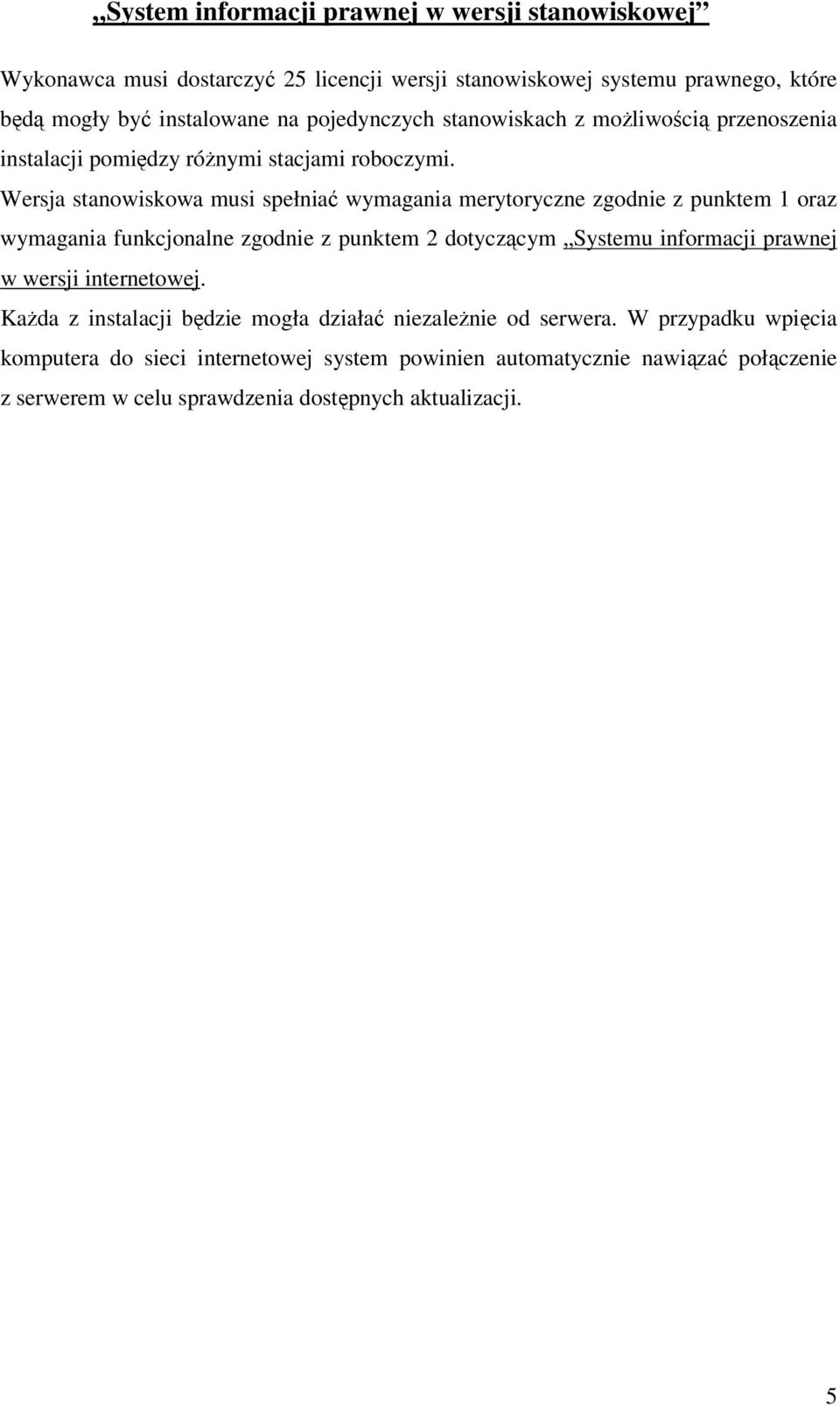 Wersja stanowiskowa musi spełniać wymagania merytoryczne zgodnie z punktem 1 oraz wymagania funkcjonalne zgodnie z punktem 2 dotyczącym Systemu informacji prawnej w