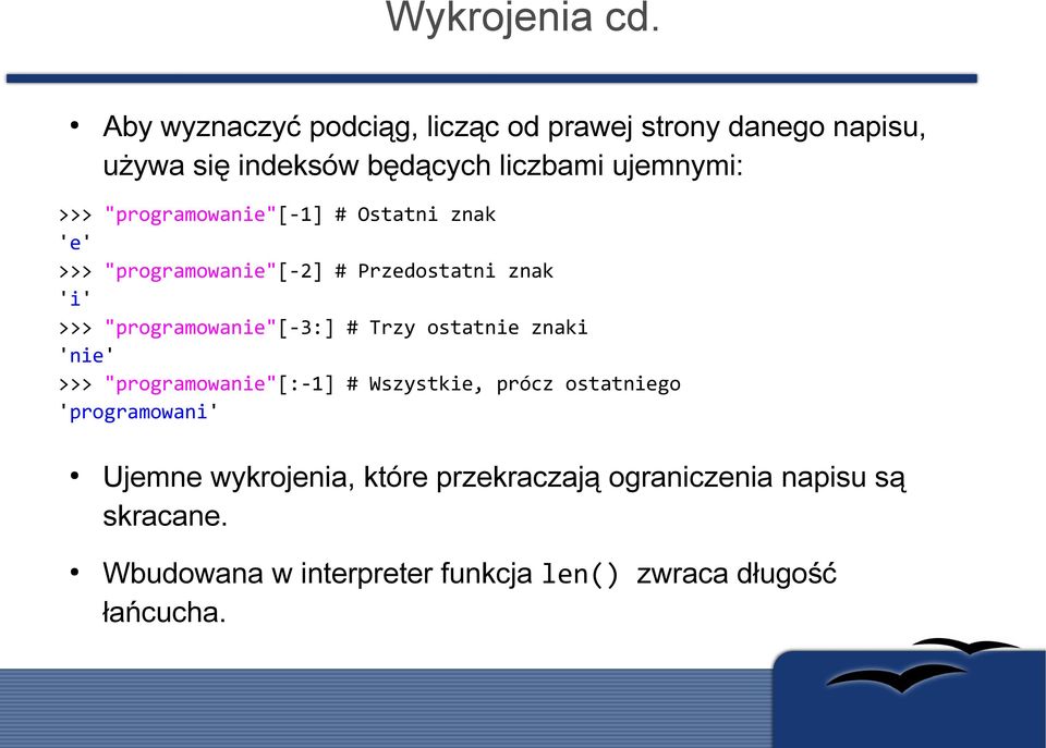 "programowanie"[-1] # Ostatni znak 'e' >>> "programowanie"[-2] # Przedostatni znak 'i' >>> "programowanie"[-3:] # Trzy