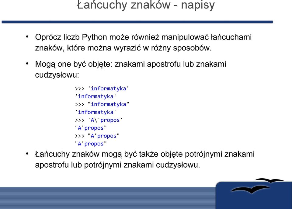 Mogą one być objęte: znakami apostrofu lub znakami cudzysłowu: >>> 'informatyka' 'informatyka' >>>