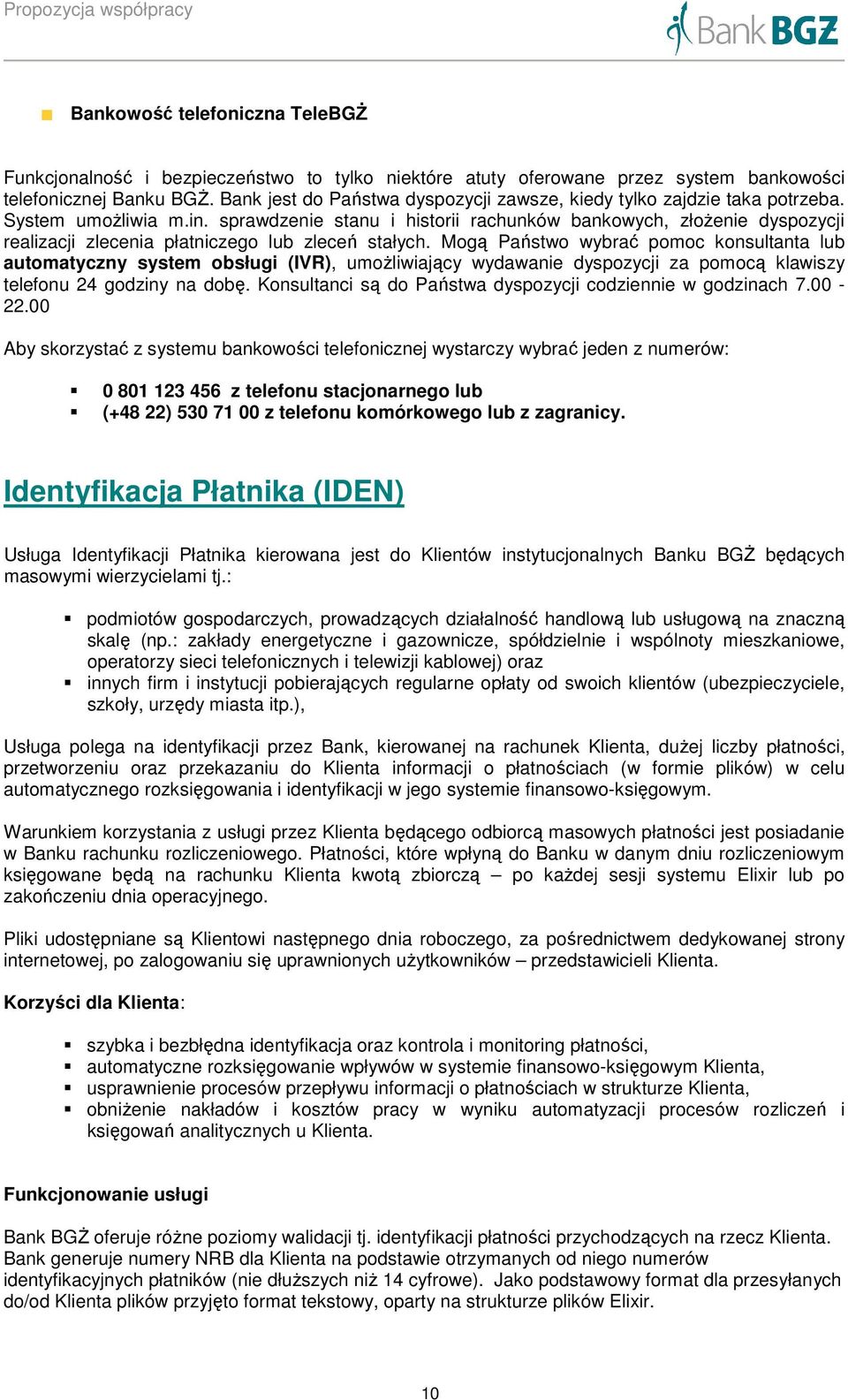 sprawdzenie stanu i historii rachunków bankowych, złoŝenie dyspozycji realizacji zlecenia płatniczego lub zleceń stałych.