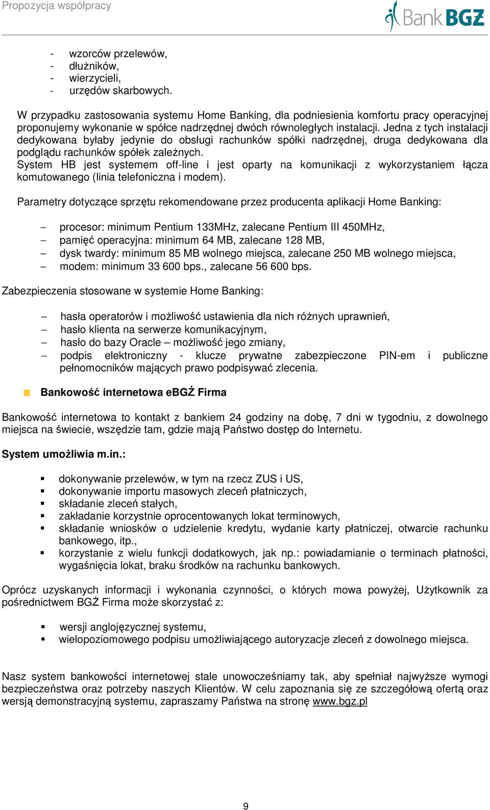 Jedna z tych instalacji dedykowana byłaby jedynie do obsługi rachunków spółki nadrzędnej, druga dedykowana dla podglądu rachunków spółek zaleŝnych.