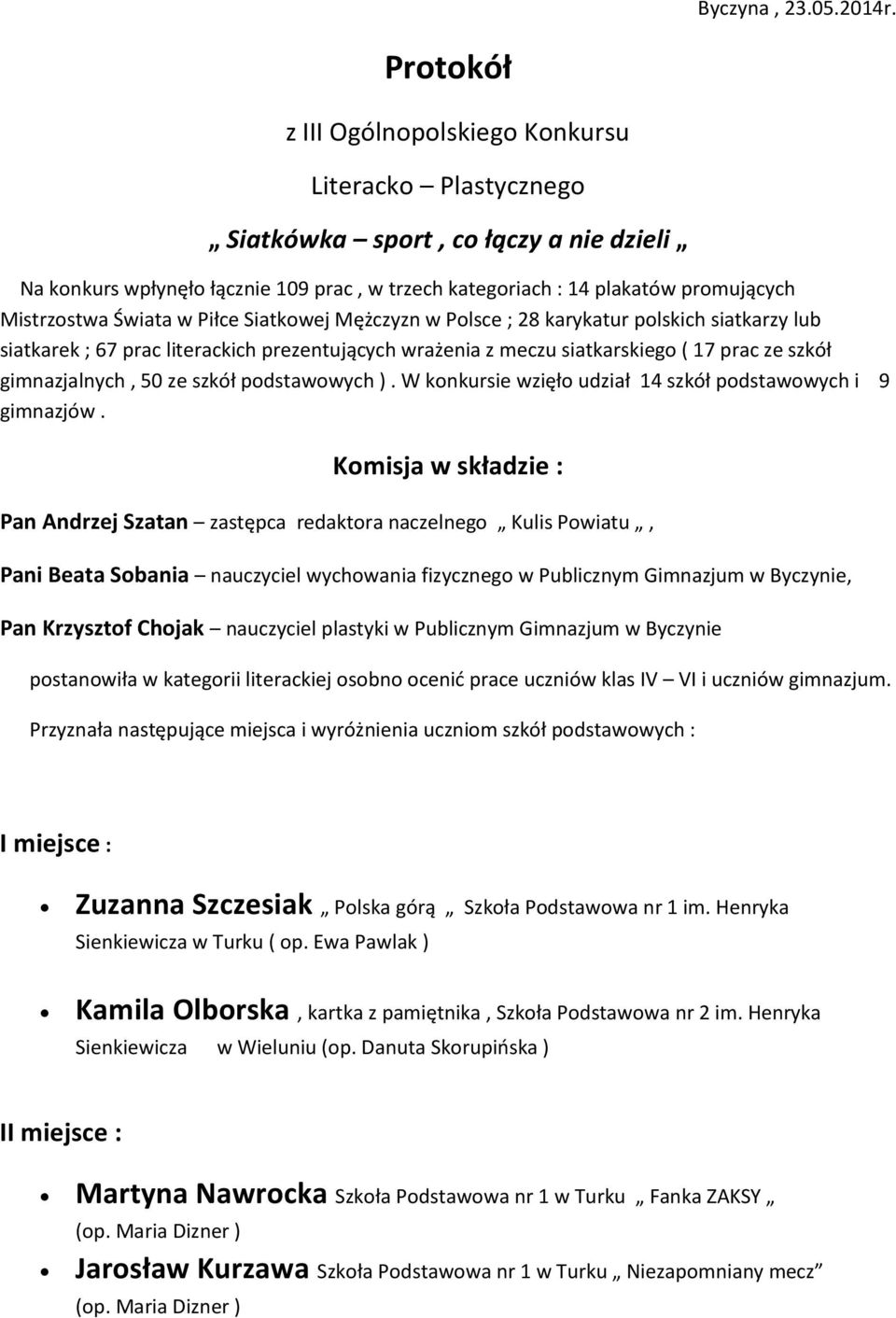 Świata w Piłce Siatkowej Mężczyzn w Polsce ; 28 karykatur polskich siatkarzy lub siatkarek ; 67 prac literackich prezentujących wrażenia z meczu siatkarskiego ( 17 prac ze szkół gimnazjalnych, 50 ze