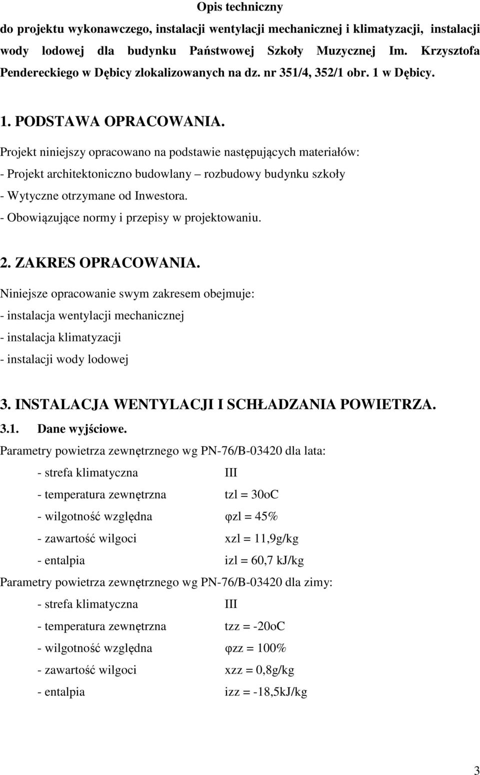 Projekt niniejszy opracowano na podstawie następujących materiałów: - Projekt architektoniczno budowlany rozbudowy budynku szkoły - Wytyczne otrzymane od Inwestora.