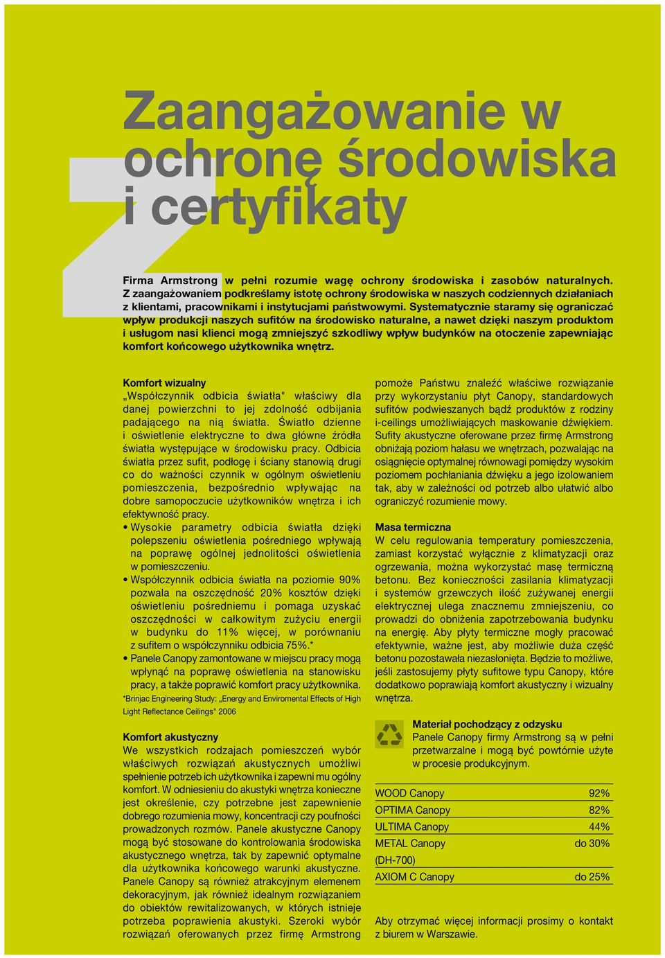 Systematycznie staramy się ograniczać wpływ produkcji naszych sufitów na środowisko naturalne, a nawet dzięki naszym produktom i usługom nasi klienci mogą zmniejszyć szkodliwy wpływ budynków na