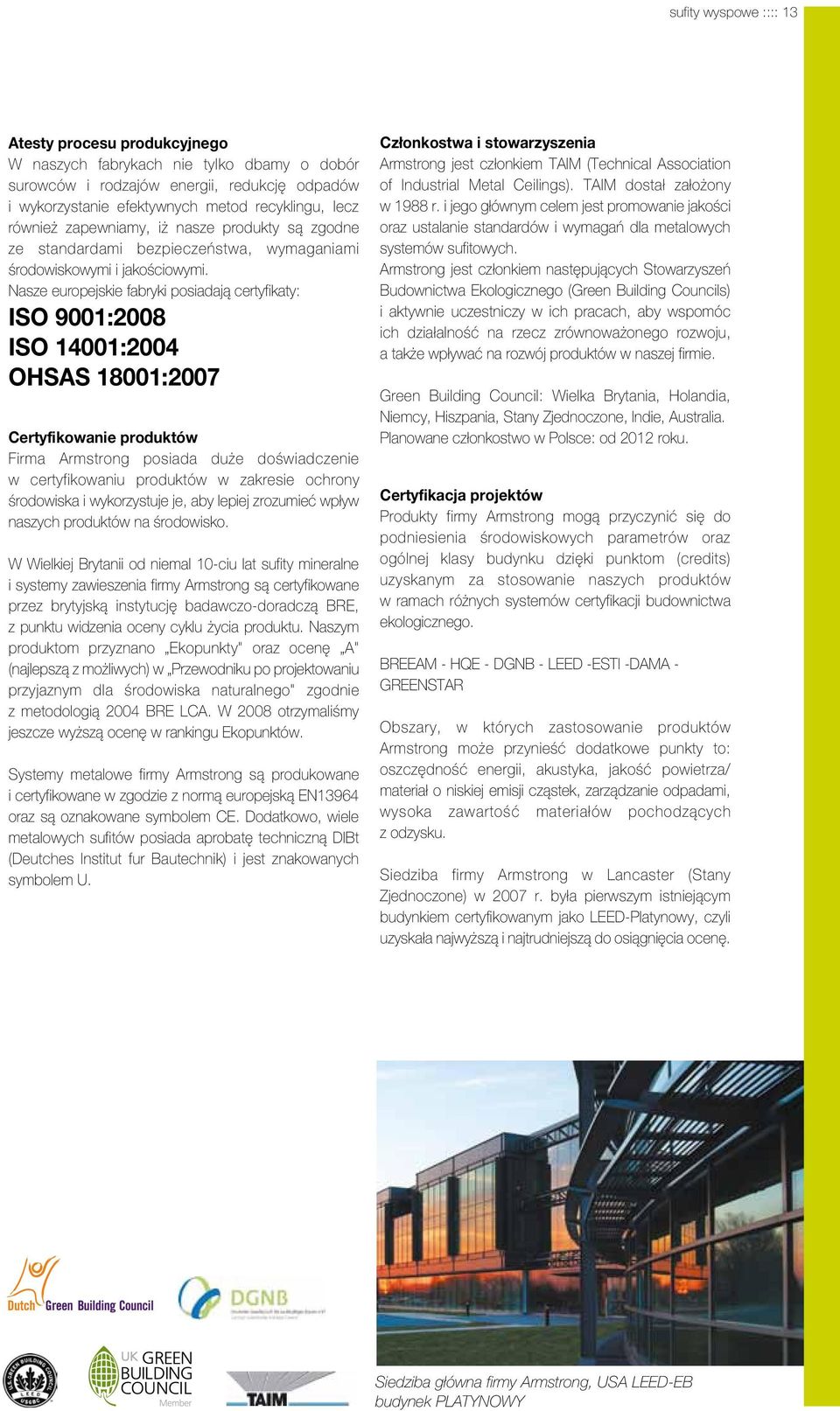 Nasze europejskie fabryki posiadają certyfikaty: ISO 9001:2008 ISO 14001:2004 OHSAS 18001:2007 Certyfikowanie produktów Firma Armstrong posiada duże doświadczenie w certyfikowaniu produktów w