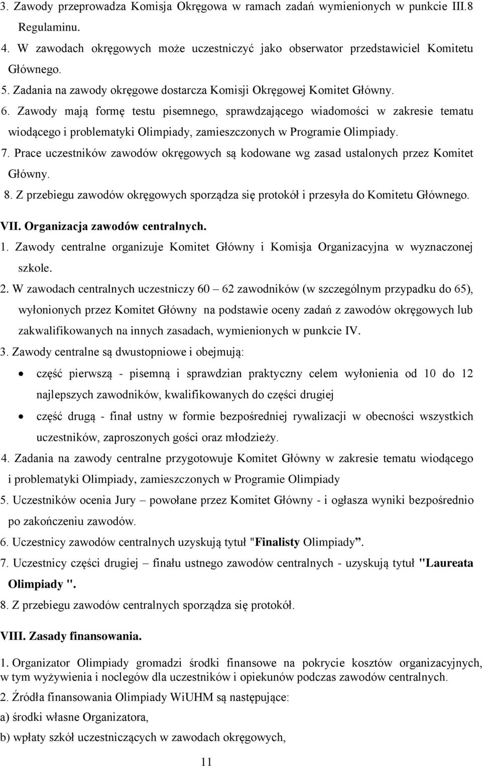 Zawody mają formę testu pisemnego, sprawdzającego wiadomości w zakresie tematu wiodącego i problematyki Olimpiady, zamieszczonych w Programie Olimpiady. 7.