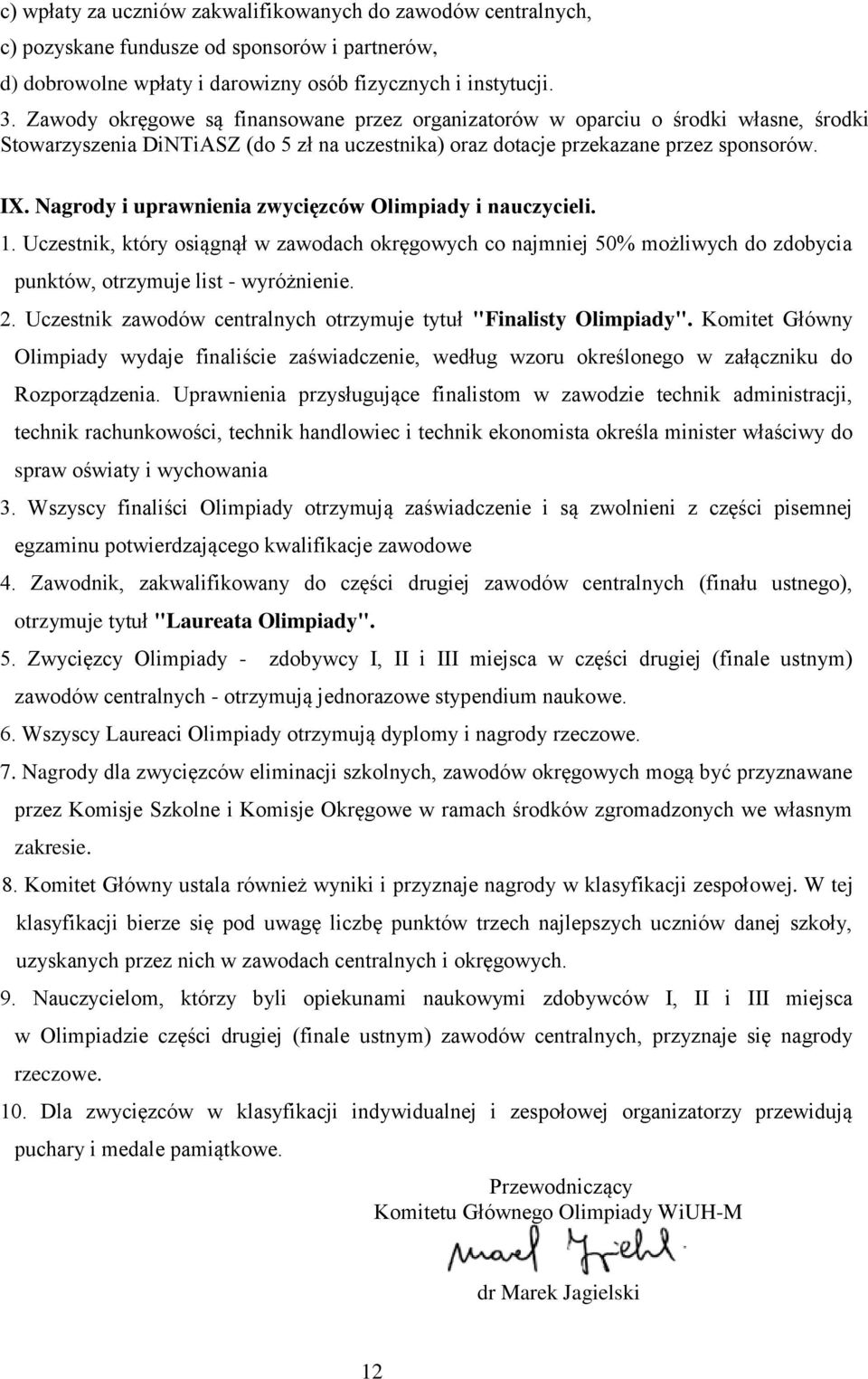 Nagrody i uprawnienia zwycięzców Olimpiady i nauczycieli. 1. Uczestnik, który osiągnął w zawodach okręgowych co najmniej 50% możliwych do zdobycia punktów, otrzymuje list - wyróżnienie. 2.