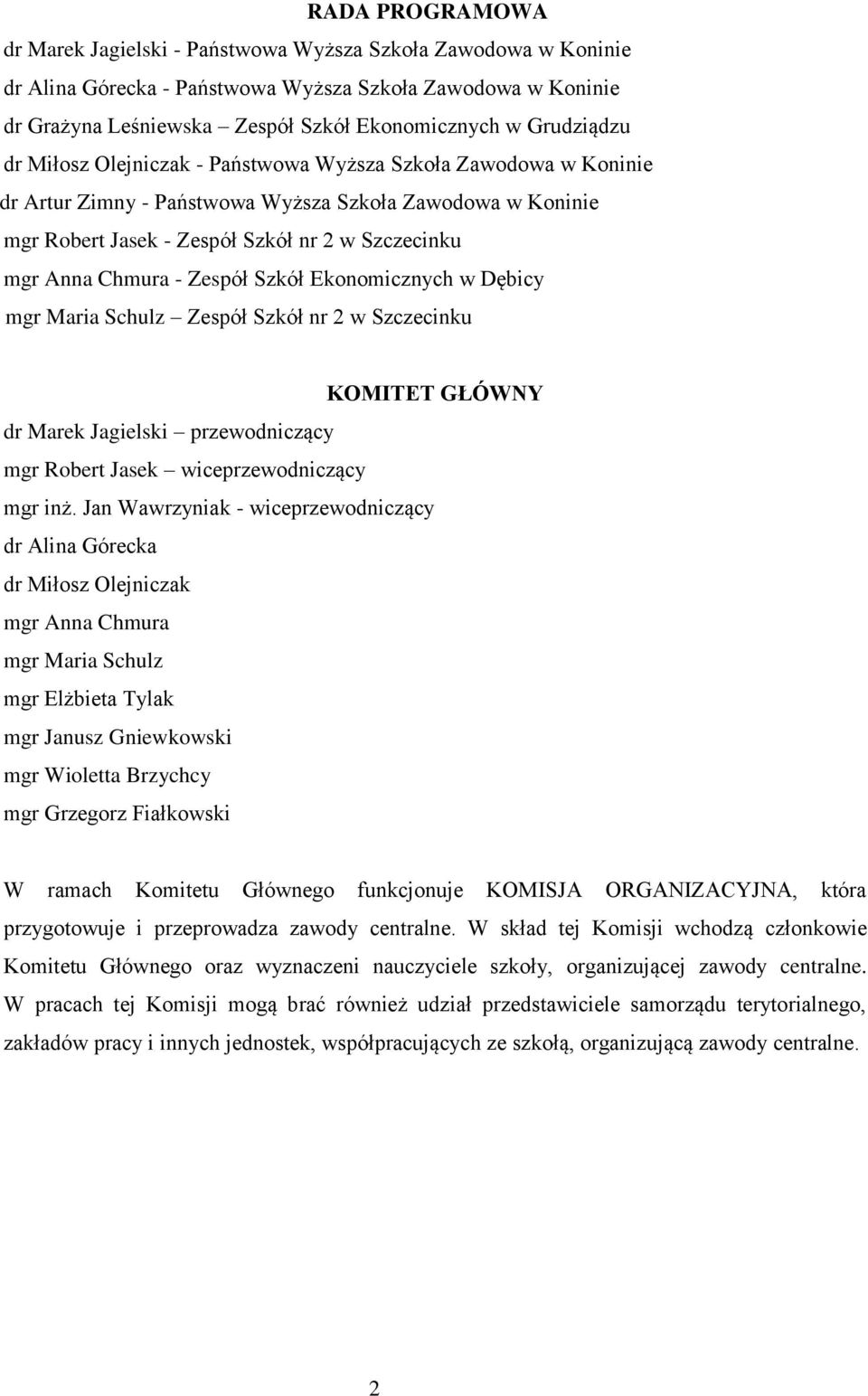 Chmura - Zespół Szkół Ekonomicznych w Dębicy mgr Maria Schulz Zespół Szkół nr 2 w Szczecinku KOMITET GŁÓWNY dr Marek Jagielski przewodniczący mgr Robert Jasek wiceprzewodniczący mgr inż.