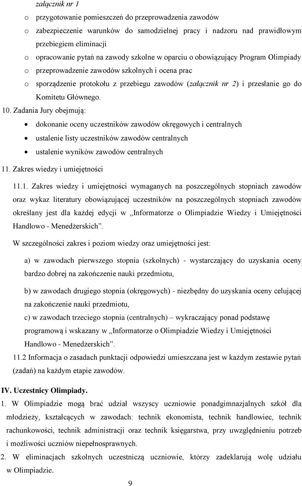 10. Zadania Jury obejmują: dokonanie oceny uczestników zawodów okręgowych i centralnych ustalenie listy uczestników zawodów centralnych ustalenie wyników zawodów centralnych 11.