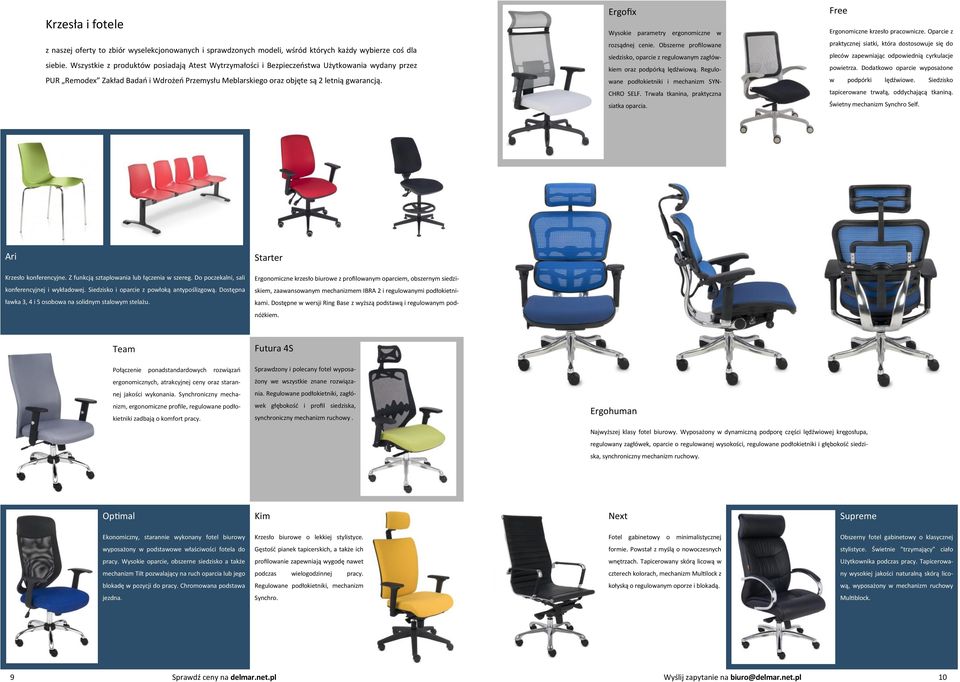 Ergofix Wysokie parametry ergonomiczne w rozsądnej cenie. Obszerne profilowane siedzisko, oparcie z regulowanym zagłówkiem oraz podpórką lędźwiową. Regulowane podłokietniki i mechanizm SYN- CHRO SELF.